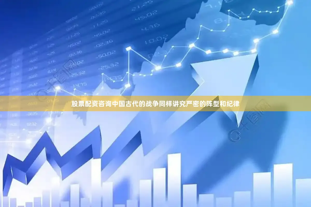股票配资咨询中国古代的战争同样讲究严密的阵型和纪律