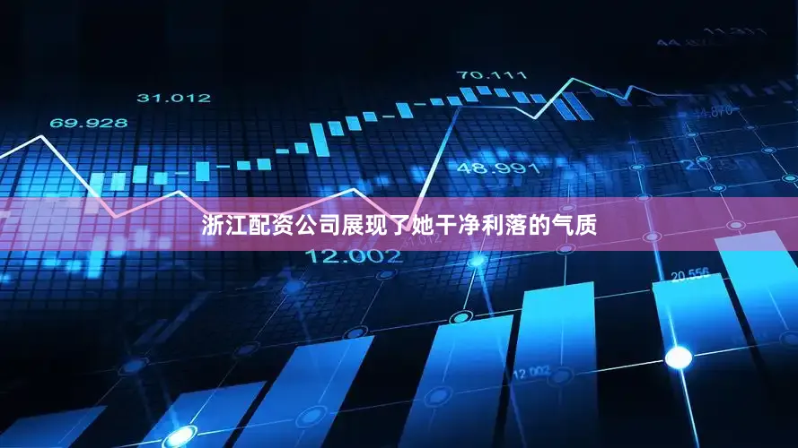 浙江配资公司展现了她干净利落的气质