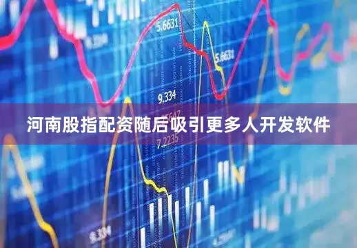 河南股指配资随后吸引更多人开发软件