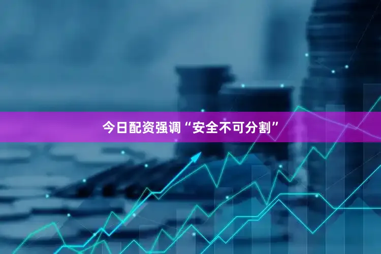 今日配资强调“安全不可分割”