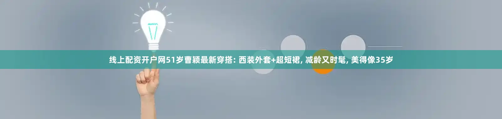线上配资开户网51岁曹颖最新穿搭: 西装外套+超短裙, 减龄又时髦, 美得像35岁