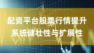 配资平台股票行情提升系统健壮性与扩展性